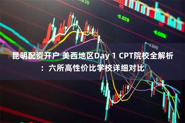 昆明配资开户 美西地区Day 1 CPT院校全解析：六所高性价比学校详细对比